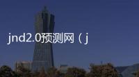jnd2.0预测网（jnd官网预测）